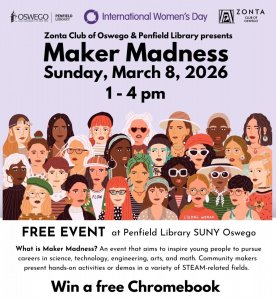 Poster: Maker Madness, hosted by Zonta Club of Oswego and Penfield Library on March 8, 1 - 4 pm at SUNY Oswego Penfield Library. Great for will ages! 